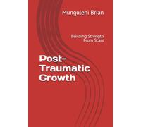 Post-Traumatic Growth: Building Strength From Scars