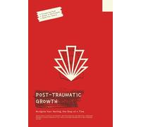 Post-Traumatic Growth: The Ultimate Guided Workbook With Prompts to Reflect, Heal Trauma, and Rebuild Your Life