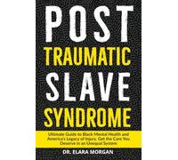 Post Traumatic Slave Syndrome: Ultimate Guide to Black Mental Health, Generational Trauma, and America's Legacy of Oppression. Find Healing, Resilience, and the Care You Deserve
