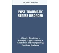 POST-TRAUMATIC STRESS DISORDER: A Step-by-Step Guide to Managing Triggers, Building a Safety Plan, and Strengthening Emotional Resilience