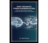 Post-Traumatic Stress Disorder (PTSD): From the Trauma Bay to the Mind - A Practical Guide for Doctors and Patients
