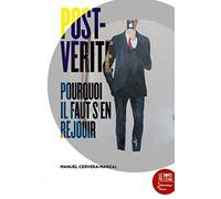 Post-Vérité - Pourquoi Il Faut S'en Réjouir