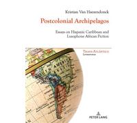 Postcolonial Archipelagos Essays on Hispanic Caribbean and Lusophone African Fiction - Kristian Van Haesendonck - Peter Lang - broché - Essai
