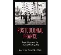 Postcolonial France: Race, Islam, and the Future of the Republic