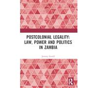 Postcolonial Legality: Law, Power and Politics in Zambia