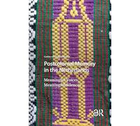 Postcolonial Memory in the Netherlands: Meaningful Voices, Meaningful Silences