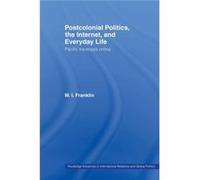 Postcolonial Politics The Internet and Everyday Life by M.I. Franklin Marian Franklin (Auteur)