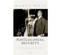 Postcolonial Security - Wyss Marco Director of the Centre for War and Diplomacy and Reader in International History and Security Director of the Centre fo Wyss Marco Director of the Centre for War and