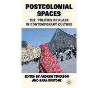 Postcolonial Spaces: The Politics Of Place In Contemporary Culture (Hardcover) Andrew Teverson, Sara Upstone (Auteur)