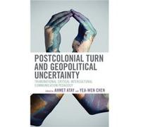 Postcolonial Turn and Geopolitical Uncertainty Contributions by Liliana Acevedo Callejas , Contributions by Ahmet Atay , Contributions by Filomena Berardi , Contributions by Yea wen Chen , Contributio