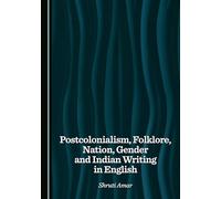Postcolonialism, Folklore, Nation, Gender and Indian Writing in English