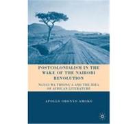 Postcolonialism in the Wake of the Nairobi Revolution: Ngugu Wa Thiong'o and the Idea of African Literature Amoko, Apollo Obonyo (Auteur)