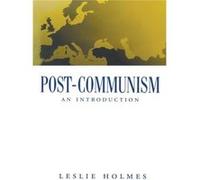 PostCommunism by Leslie University of Melbourne and the Australian Association for the Study of Socialist Societies Holmes Leslie University of Melbourne and the Australian Association for the Study o