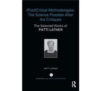 PostCritical Methodologies The Science Possible After the Critiques by Lather & Patti Professor Emerita at Ohio State University & USA Lather Patti Professor Emerita at Ohio State University USA (Aute