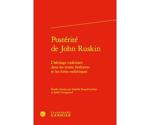 Postérité de John Ruskin: L'héritage ruskinien dans les textes littéraires et les écrits esthétiques