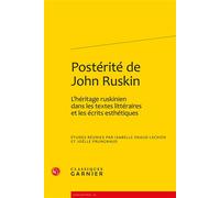 Postérité de John Ruskin L'héritage ruskinien dans les textes littéraires et les écrits esthétiques - Isabelle Enaud-Lechien - Classiques Garnier - broché - Essai