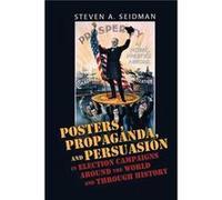 Posters Propaganda and Persuasion in Election Campaigns Around the World and Through History by Steven A. Seidman Steven A. Seidman (Auteur)