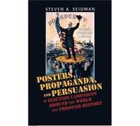 Posters Propaganda and Persuasion in Election Campaigns Around the World and Through History by Steven A. Seidman Steven A. Seidman (Auteur)