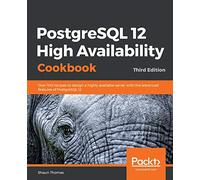 PostgreSQL 12 High Availability Cookbook: Over 100 recipes to design a highly available server with the advanced features of PostgreSQL 12, 3rd Edition
