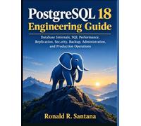 PostgreSQL 18 Engineering Guide: Database Internals, SQL Performance, Replication, Security, Backup, Administration, and Production Operations