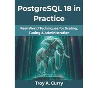 PostgreSQL 18 in Practice: Real-World Techniques for Scaling, Tuning & Administration