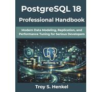 PostgreSQL 18 Professional Handbook: Modern Data Modeling, Replication, and Performance Tuning for Serious Developers