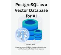 PostgreSQL as a Vector Database for AI: Master pgvector, RAG Workflows, and Multimodal LLM Applications for Real-World Projects