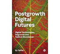 Postgrowth Digital Futures: Digital Technologies, Degrowth and Radical Abundance