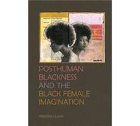 Posthuman Blackness and the Black Female Imagination by Kristen Lillvis Kristen Lillvis (Auteur)