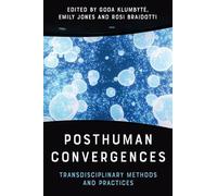Posthuman Convergences: Transdisciplinary Methods and Practices