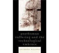 Posthuman Suffering and the Technological Embrace by Anthony Miccoli Anthony Miccoli (Auteur)