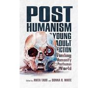 Posthumanism in Young Adult Fiction: Finding Humanity in a Posthuman World