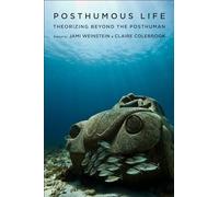 Posthumous Life: Theorizing Beyond the Posthuman