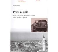 Posti al sole. Diari e memorie di vita e di lavoro dalle colonie d’Africa