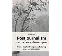 Postjournalism and the death of newspapers. The media after Trump: manufacturing anger and polarization