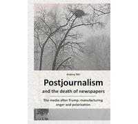 Postjournalism and the death of newspapers. The media after Trump: manufacturing anger and polarization