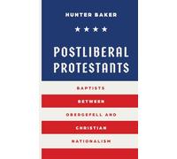 Postliberal Protestants: Baptists Between Obergefell and Christian Nationalism