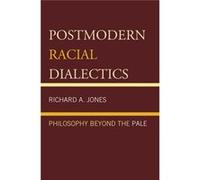 Postmodern Racial Dialectics: Philosophy Beyond The Pale (Hardcover) Richard A Jones, (Auteur)