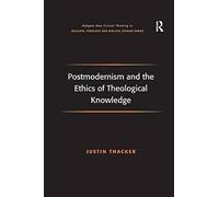Postmodernism And The Ethics Of Theological Knowledge