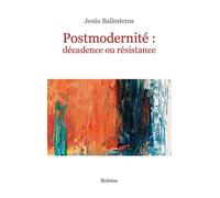 Postmodernité : décadence ou résistance Décadence ou résistance - Jesus Ballesteros - Boleine - broché - Essai