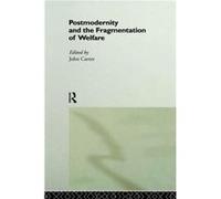 Postmodernity and the Fragmentation of Welfare by John Carter