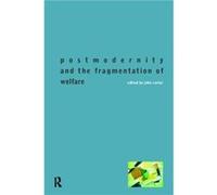 Postmodernity and the Fragmentation of Welfare by John Carter