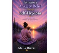 Postpartum Anxiety Relief Through Self-Hypnosis: A Gentle Guide to Calm, Confidence, and Emotional Healing for New Moms