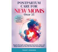 Postpartum Care For New Moms Over 35: Regain Strength And Regulate Hormones, Diet, And Sleep Patterns So You Can Feel Like Yourself Again. Proven Strategies To Combat Anxiety And Depression.