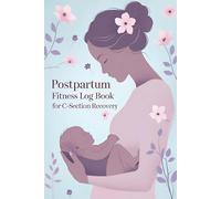 Postpartum Fitness Log Book for C-Section Recovery: Track Movement, Nourishment, Self-Care, and Emotional Well-being After Cesarean Birth