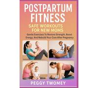 POSTPARTUM FITNESS: SAFE WORKOUTS FOR NEW MOMS: Gentle Exercises To Restore Strength, Boost Energy, And Rebuild Your Core After Pregnancy