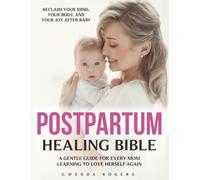 POSTPARTUM HEALING BIBLE: The Complete Guide to Emotional Recovery, Self-Love, and Joy After Birth - Calm Anxiety, Release Guilt, and Reconnect with Your Mind and Body as a New Mom