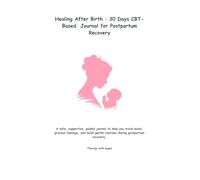 Postpartum Healing Journal: 30 Days of CBT-Based Recovery, Self-Care & Emotional Wellness After Birth