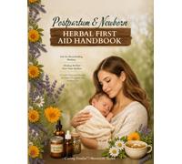 POSTPARTUM & NEWBORN HERBAL FIRST-AID HANDBOOK: Holistic Healing for the Fourth Trimester - Herbal Wisdom for Mothers, and Babies