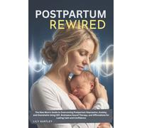 Postpartum Rewired: The New Mom's Guide to Overcoming Postpartum Depression, Anxiety, and Overwhelm Using CBT, Brainwave Sound Therapy, and Affirmations for Lasting Calm and Confidence